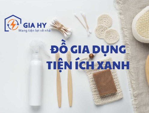 Đồ Gia Dụng Tiện Ích Xanh: Lựa Chọn Thông Minh Cho Cuộc Sống Bền Vững"